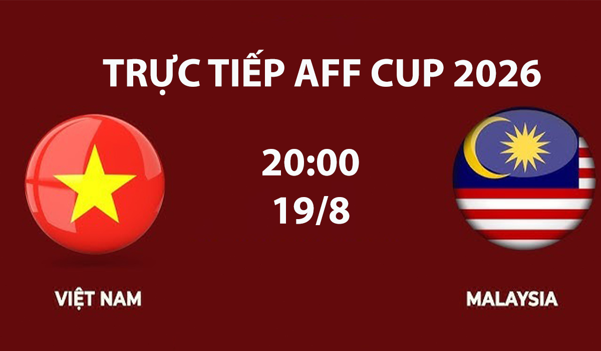 VTV6, VTV5 TRỰC TIẾP bóng đá Việt Nam vs Malaysia hôm nay 19/8 - Link xem trực tiếp AFF Cup 2026 mới nhất