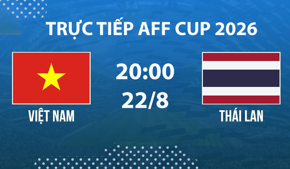 VTV6, VTVGo TRỰC TIẾP b&oacute;ng đ&aacute; Việt Nam vs Th&aacute;i Lan h&ocirc;m nay 22/8 - Link xem trực tiếp AFF Cup 2026 mới nhất