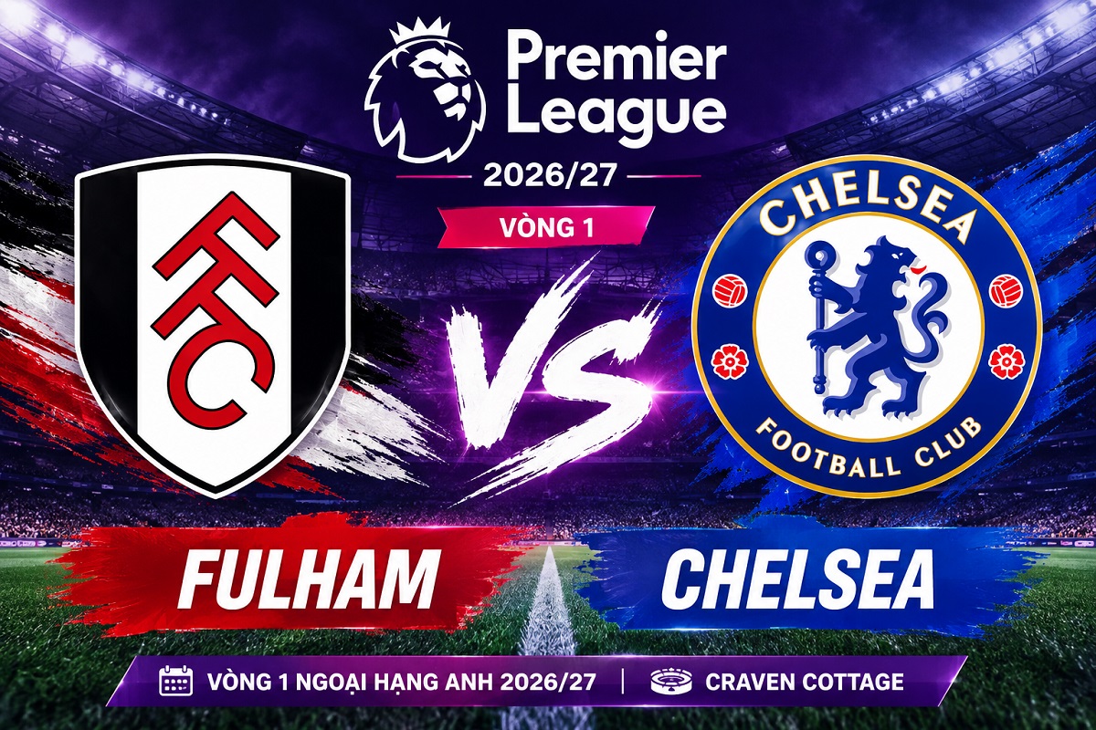 Lịch thi đấu Ngoại hạng Anh 2026/27 h&ocirc;m nay 24/8: Derby London giữa Chelsea v&agrave; Fulham