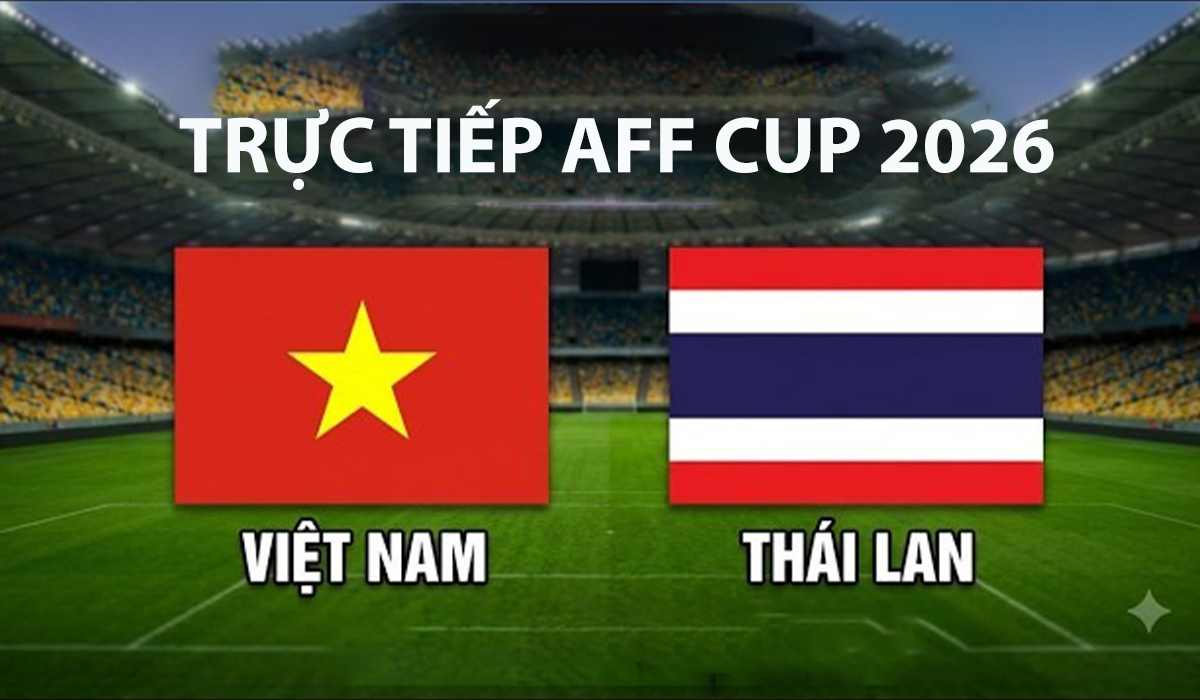 Link xem TRỰC TIẾP b&oacute;ng đ&aacute; Việt Nam vs Th&aacute;i Lan h&ocirc;m nay 26/8 - VTV6, VTVGo trực tiếp AFF Cup 2026