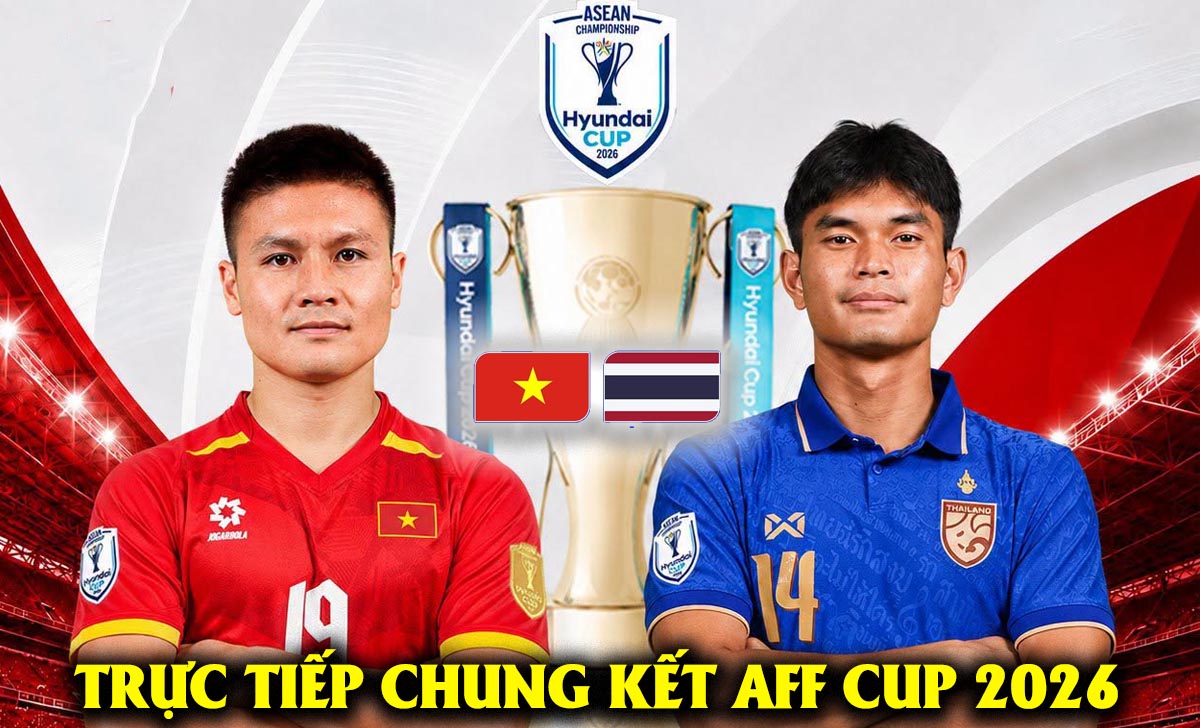 Trực tiếp b&oacute;ng đ&aacute; Việt Nam vs Th&aacute;i Lan h&ocirc;m nay 26/8 - Link xem trực tiếp Chung kết AFF Cup 2026 tr&ecirc;n VTV