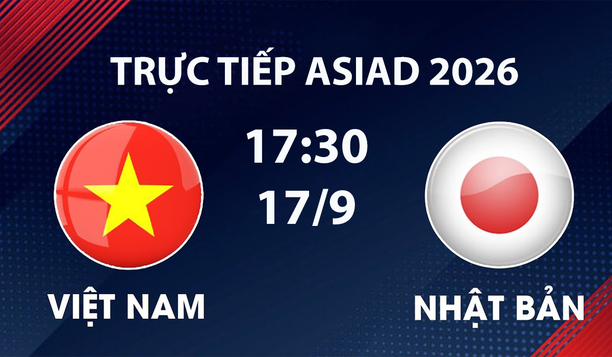 VTV6, VTV5 TRỰC TIẾP b&oacute;ng đ&aacute; Việt Nam vs Nhật Bản h&ocirc;m nay 17/9 - Link xem trực tiếp ASIAD 2026 mới nhất