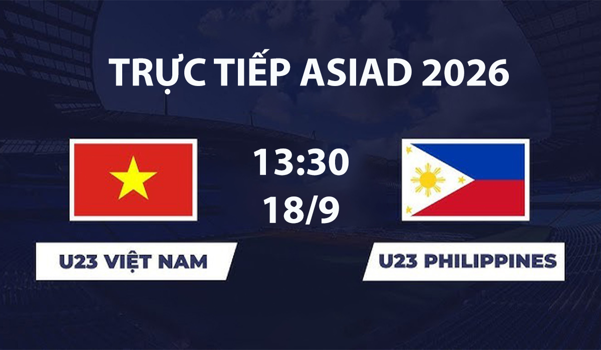 VTV6, VTV3 TRỰC TIẾP b&oacute;ng đ&aacute; U23 Việt Nam vs U23 Philippines h&ocirc;m nay 18/9 - Link xem trực tiếp ASIAD 2026 mới nhất