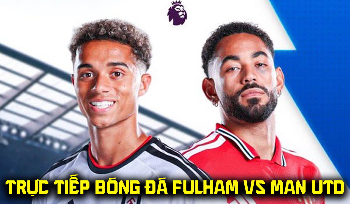 FPT trực tiếp b&oacute;ng đ&aacute; Fulham vs Man Utd 22h30 ng&agrave;y 20/9 - Link xem trực tiếp Ngoại hạng Anh h&ocirc;m nay