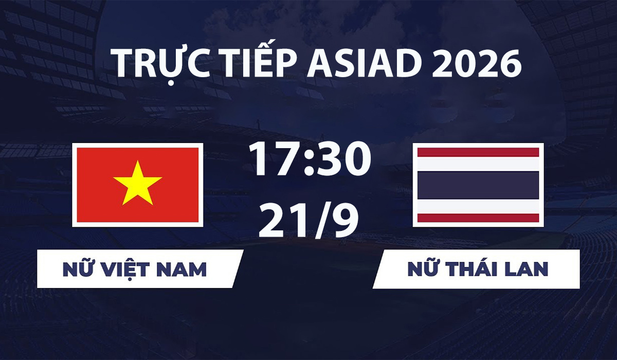 VTV6, VTV5 TRỰC TIẾP b&oacute;ng đ&aacute; Việt Nam vs Th&aacute;i Lan h&ocirc;m nay 21/9 - Link xem trực tiếp ASIAD 2026 mới nhất