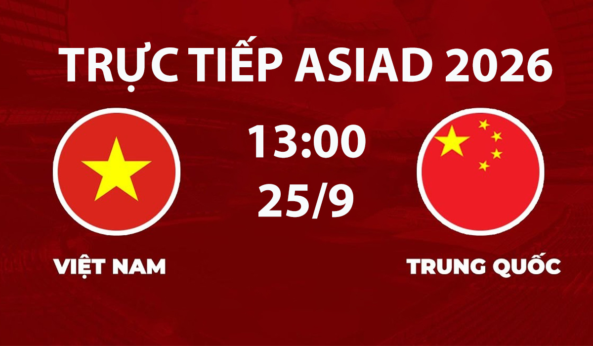 Link xem TRỰC TIẾP b&oacute;ng đ&aacute; Việt Nam vs Trung Quốc h&ocirc;m nay 25/9 - VTV6 trực tiếp ASIAD 2026