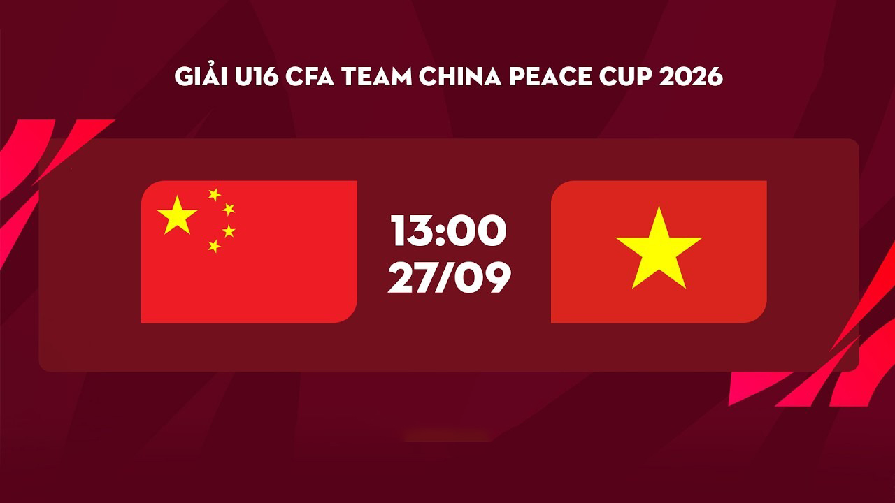 Kết quả b&oacute;ng đ&aacute; U16 Việt Nam vs U16 Trung Quốc h&ocirc;m nay 27/9 -CFA Team China 2026: Thất bại đ&aacute;ng tiếc