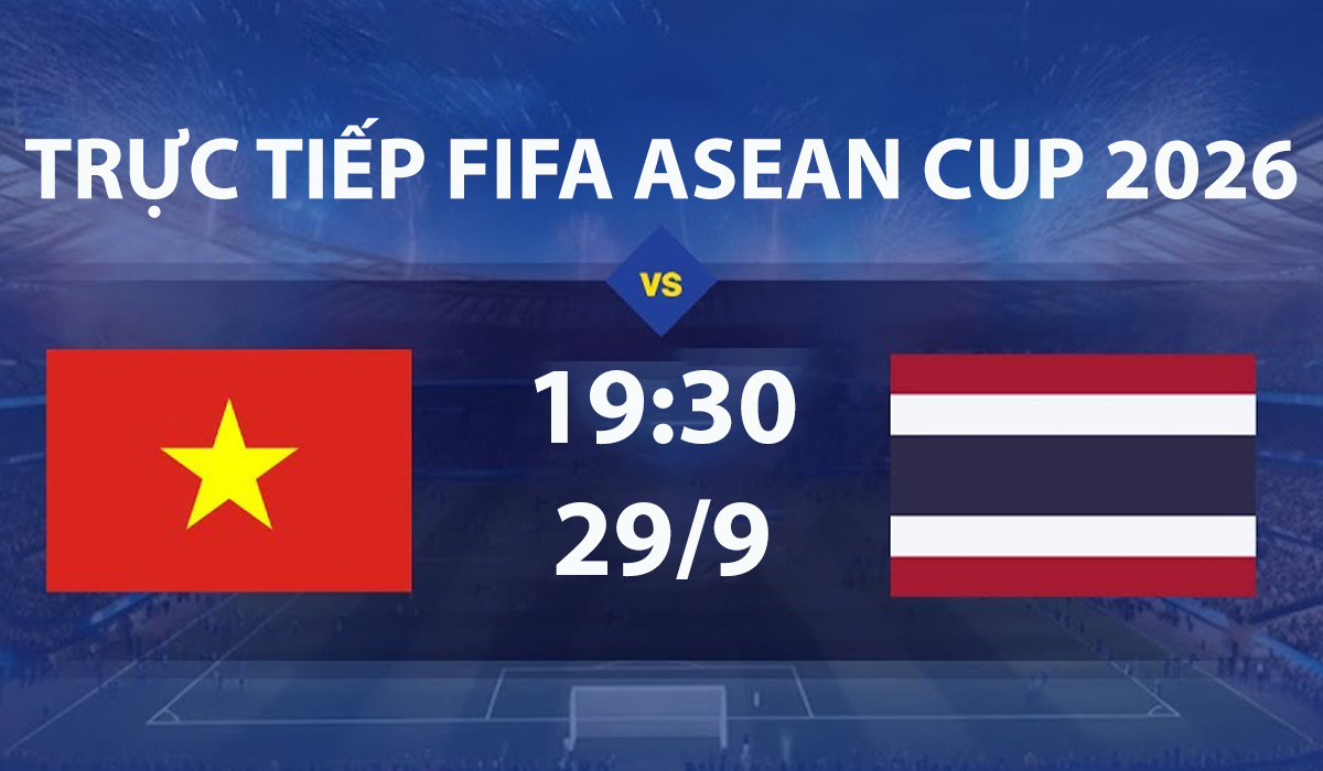 FPT TRỰC TIẾP b&oacute;ng đ&aacute; FIFA ASEAN Cup h&ocirc;m nay 29/9 - Link xem trực tiếp tuyển Việt Nam vs Th&aacute;i Lan
