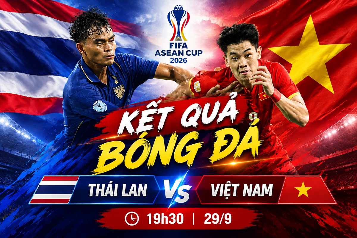 KẾT QUẢ b&oacute;ng đ&aacute; Th&aacute;i Lan vs Việt Nam - Cập nhật link xem trực tiếp FIFA ASEAN Cup 2026