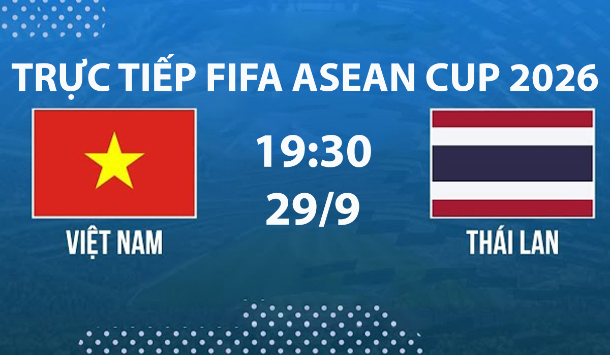 Link xem TRỰC TIẾP b&oacute;ng đ&aacute; Việt Nam vs Th&aacute;i Lan h&ocirc;m nay 29/9 - TV360, FPT trực tiếp FIFA ASEAN Cup 2026
