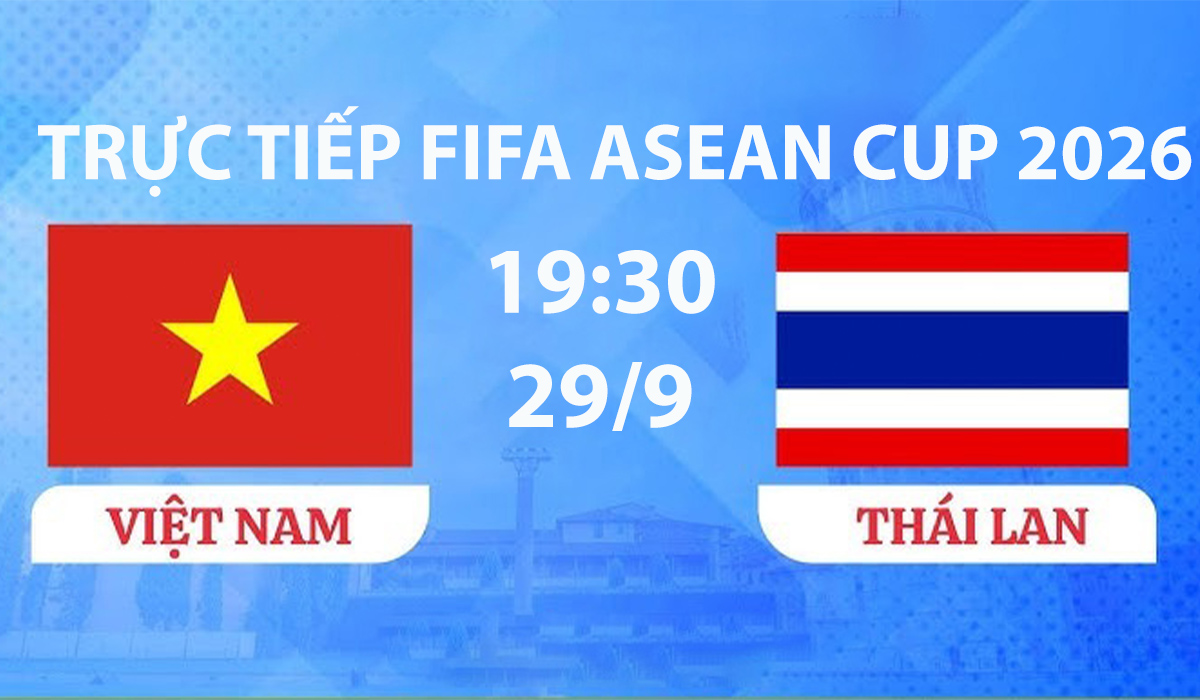 TRỰC TIẾP b&oacute;ng đ&aacute; Việt Nam vs Th&aacute;i Lan h&ocirc;m nay 29/9 -Link xem trực tiếp FIFA ASEAN Cup 2026 tr&ecirc;n FPT