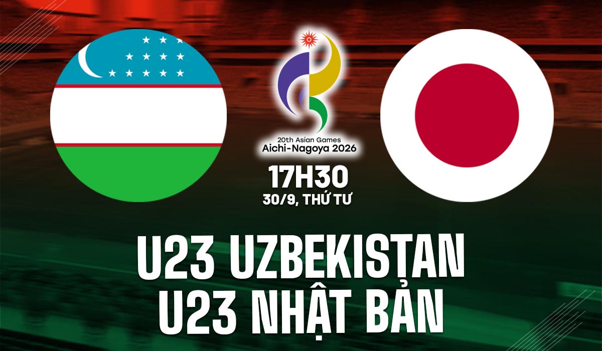VTV trực tiếp b&oacute;ng đ&aacute; nam ASIAD 2026 h&ocirc;m nay 30/9 - Link xem trực tiếp U23 Uzbekistan vs U23 Nhật Bản