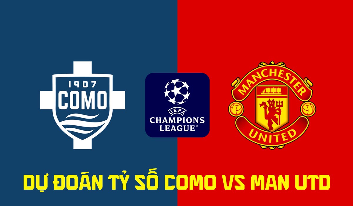 Dự đo&aacute;n tỷ số Como vs Man Utd 23h45 ng&agrave;y 21/10 - Nhận định b&oacute;ng đ&aacute; Champions League h&ocirc;m nay