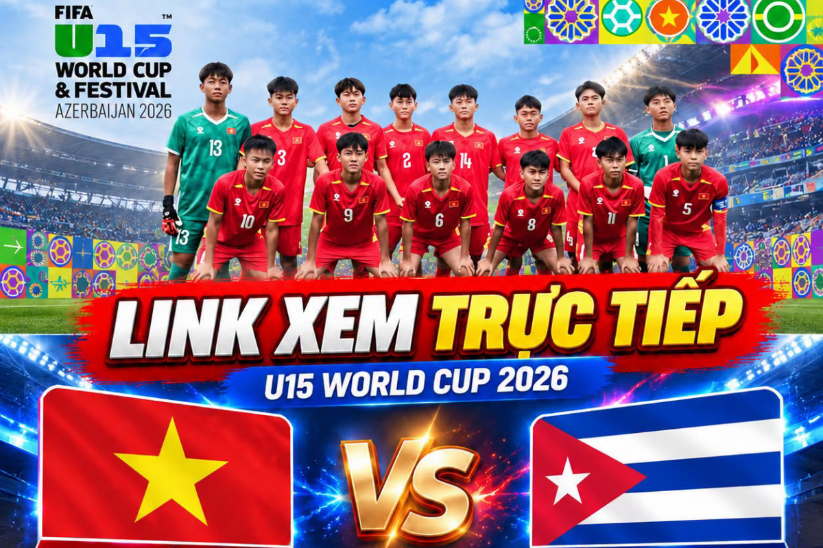 TRỰC TIẾP b&oacute;ng đ&aacute; U15 Việt Nam vs U15 Cuba - Link xem trực tiếp U15 World Cup 2026 của FIFA