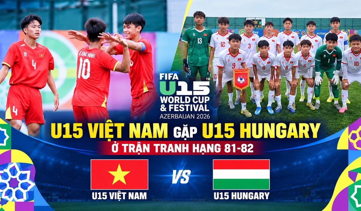 Trực tiếp b&oacute;ng đ&aacute; U15 Việt Nam vs U15 Hungary 14h30 ng&agrave;y 30/10 - Link xem trực tiếp World Cup 2026