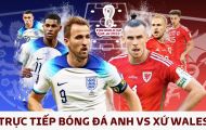 Xem trực tiếp bóng đá Anh vs Xứ Wales ở đâu, kênh nào? Link xem trực tiếp World Cup trên VTV Full HD