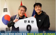 Nhận định bóng đá Seoul E-Land vs Busan: Văn Toàn gây sốt trước ngày hội quân cùng ĐT Việt Nam?