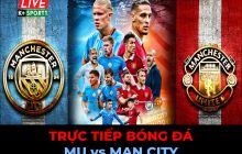 Xem trực tiếp bóng đá MU vs Man City ở đâu, kênh nào? Link xem trực tiếp K+ Ngoại hạng Anh Full HD