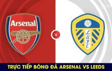 Xem trực tiếp bóng đá Arsenal vs Leeds ở đâu, kênh nào? Link xem trực tuyến Ngoại hạng Anh Full HD