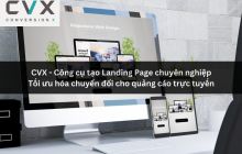 CVX - Công cụ Landing Page giúp bạn chuyển đổi khách hàng tiềm năng thành khách hàng thực sự