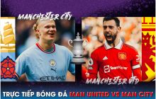 Xem trực tiếp bóng đá MU vs Man City ở đâu, kênh nào? Link xem trực tiếp Chung kết Cúp FA FULL HD