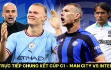 Trực tiếp bóng đá Man City vs Inter Milan - Chung kết Champions League 2023: Link xem C1 Full HD
