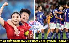 Trực tiếp bóng đá ĐT nữ Việt Nam vs ĐT nữ Nhật Bản - ASIAD 19; Cách xem trực tuyến bóng đá nữ ASIAD