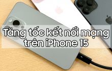 Mẹo tăng tốc kết nối mạng trên iPhone 15 mà chắc hẳn bạn chưa biết