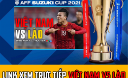Link xem trực tiếp Việt Nam vs Lào - Trực tiếp bóng đá ĐT Việt Nam - Trực tiếp VTV6 - AFF Cup 2021