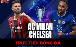 Xem trực tiếp bóng đá Chelsea vs Milan ở đâu, kênh nào? Link xem FPT FullHD