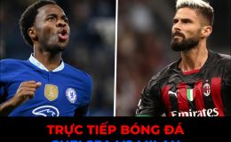 Trực tiếp bóng đá Chelsea vs Milan, 2h00 ngày 12/10/2022 - Champions League