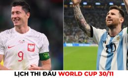 Lịch thi đấu World Cup hôm nay 30/11: Argentina đại chiến Ba Lan, Messi so tài cùng Lewandowski
