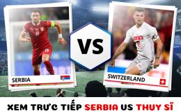 Xem trực tiếp bóng đá Serbia vs Thụy Sĩ ở đâu, kênh nào?- Link trực tiếp World Cup 2022 trên VTV