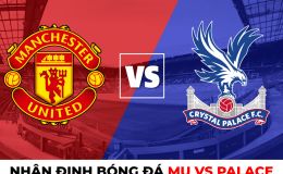 Nhận định bóng đá MU vs Crystal Palace - Ngoại hạng Anh: Man Utd vượt mặt Man City?