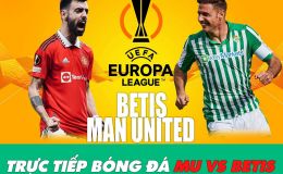 Xem trực tiếp bóng đá MU vs Betis ở đâu, kênh nào? Link xem Betis - Man Utd, Cúp C2 Europa League HD