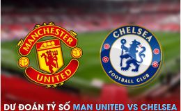 Dự đoán tỷ số MU vs Chelsea, 2h00 ngày 26/5 - Ngoại hạng Anh: 'Quỷ đỏ' chính thức trở lại Cúp C1?