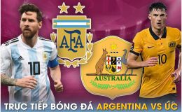 Xem trực tiếp bóng đá Argentina vs Úc ở đâu, kênh nào? Link xem trực tiếp Messi đấu Australia FULLHD
