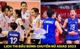 Lịch thi đấu bóng chuyền nữ ASIAD 2023 hôm nay: Việt Nam đánh bại Thái Lan giành tấm huy chương lịch sử?