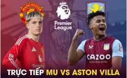 Xem trực tiếp bóng đá MU vs Aston Villa ở đâu, kênh nào? Link xem trực tiếp Man Utd Ngoại hạng Anh