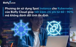 Triển Spot Instance cho Kubernetes từ Bizfly Cloud giúp tiết kiệm 60 - 90% chi phí 