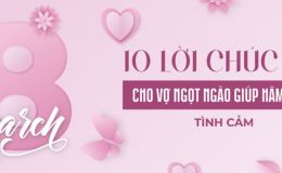Gợi ý những lời chúc 8/3 ý nghĩa, ấn tượng mà chị em phụ nữ ai cũng muốn được nghe từ nửa kia