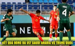 Kết quả bóng đá U17 Saudi Arabia vs U17 Trung Quốc 0h 16/5: U17 Việt Nam xác định đối thủ ở bán kết?