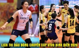 Lịch thi đấu bóng chuyền Cúp VTV9 Bình Điền 2026 mới nhất 16/5 - Đội của Bích Tuyền gặp Suwon lúc mấy giờ?