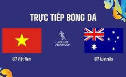 Trực tiếp bóng đá Việt Nam hôm nay 17/5: U17 Việt Nam đại chiến U17 Australia - Tứ kết U17 châu Á 2026
