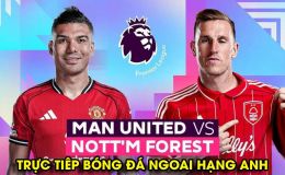 Xem trực tiếp bóng đá MU vs Nottingham ở đâu, kênh nào? Link xem trực tiếp Ngoại hạng Anh tối 17/5