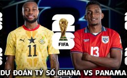 Dự đoán tỷ số Ghana vs Panama 6h00 ngày 18/6 - Nhận định World Cup 2026: Kịch bản không tưởng?