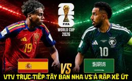 Link xem trực tiếp bóng đá Tây Ban Nha vs Ả rập Xê út - VTV6 trực tiếp World Cup 2026 hôm nay 21/6