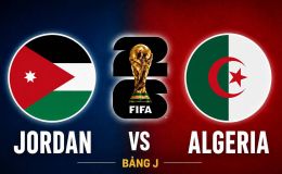 Kết quả bóng đá, diễn biến trận Jordan vs Algeria hôm nay 23/6 - World Cup 2026: Đại diện châu Á tạo 'địa chấn'?