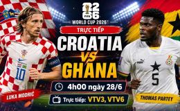 VTV trực tiếp bóng đá Croatia vs Ghana - Link xem trực tiếp World Cup 2026 hôm nay 28/6 trên VTV3