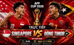 VTV trực tiếp bóng đá Singapore vs Timor Leste - Link xem trực tiếp AFF Cup 2026 hôm nay 27/7 trên VTV6